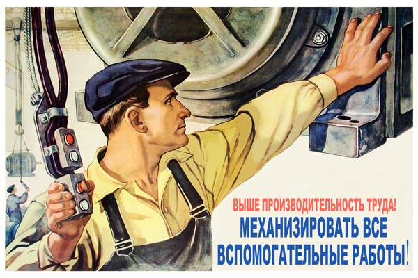 858. Советский плакат: Выше производительность труда! Механизировать все вспомогательные работы!